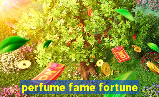 perfume fame fortune